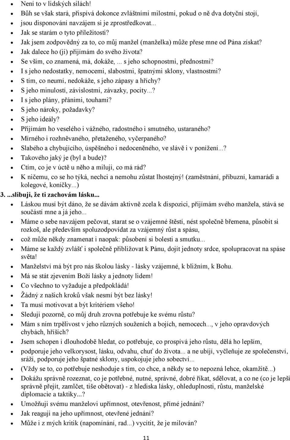 I s jeho nedostatky, nemocemi, slabostmi, špatnými sklony, vlastnostmi? S tím, co neumí, nedokáže, s jeho zápasy a hříchy? S jeho minulostí, závislostmi, závazky, pocity.