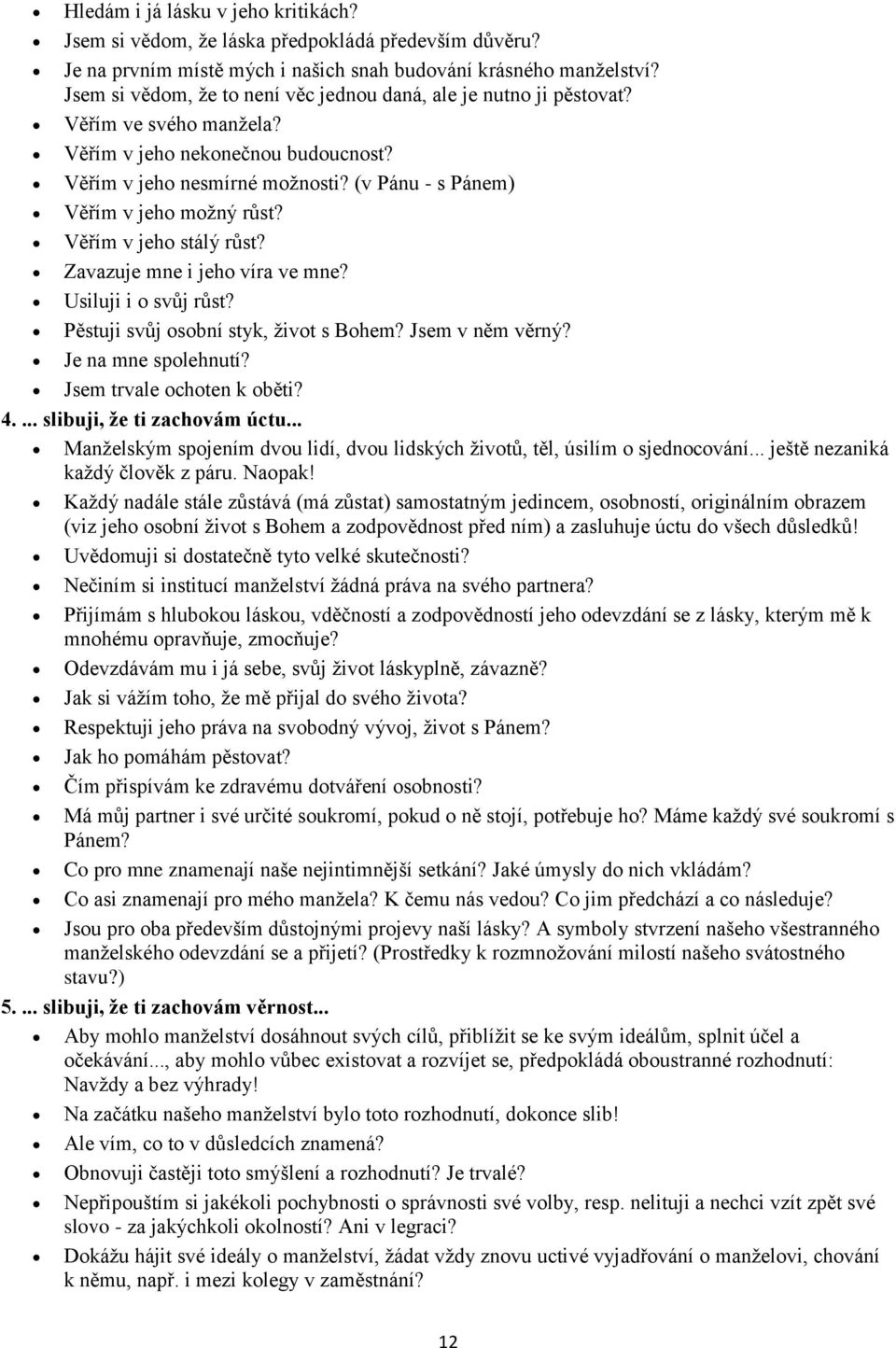 (v Pánu - s Pánem) Věřím v jeho možný růst? Věřím v jeho stálý růst? Zavazuje mne i jeho víra ve mne? Usiluji i o svůj růst? Pěstuji svůj osobní styk, život s Bohem? Jsem v něm věrný?