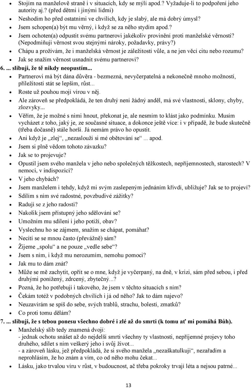 ? Jsem ochoten(a) odpustit svému partnerovi jakékoliv provinění proti manželské věrnosti? (Nepodmiňuji věrnost svou stejnými nároky, požadavky, právy?