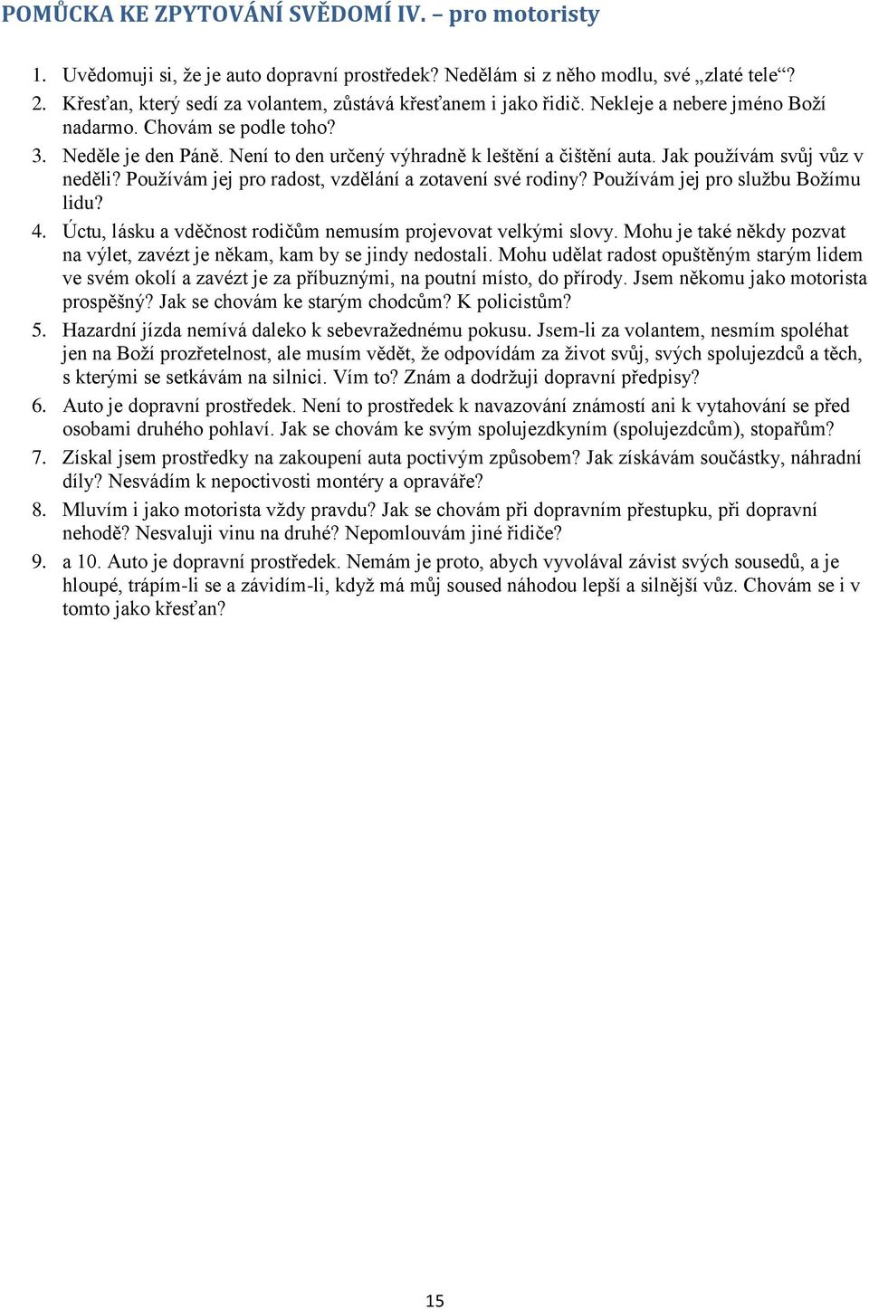 Jak používám svůj vůz v neděli? Používám jej pro radost, vzdělání a zotavení své rodiny? Používám jej pro službu Božímu lidu? 4. Úctu, lásku a vděčnost rodičům nemusím projevovat velkými slovy.