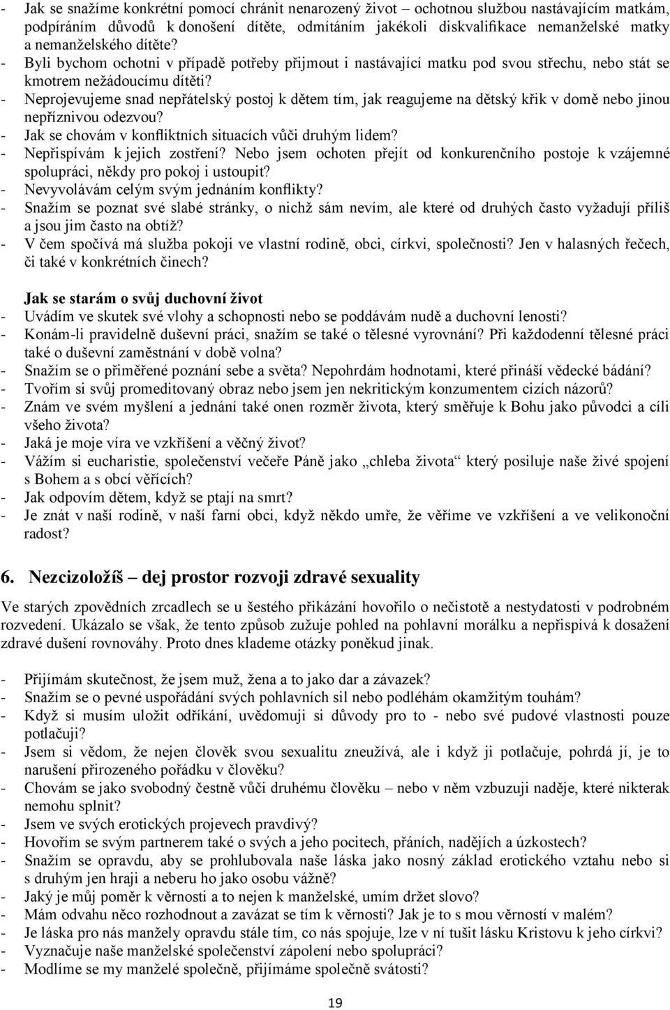 - Neprojevujeme snad nepřátelský postoj k dětem tím, jak reagujeme na dětský křik v domě nebo jinou nepříznivou odezvou? - Jak se chovám v konfliktních situacích vůči druhým lidem?