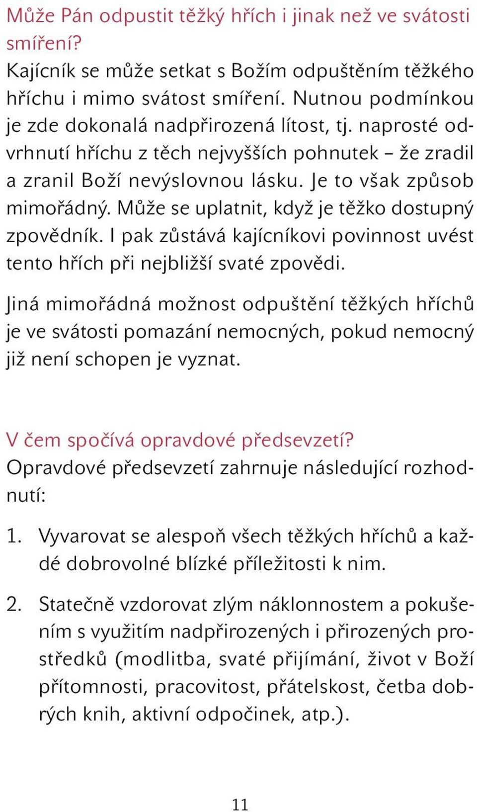 Může se uplatnit, když je těžko dostupný zpovědník. I pak zůstává kajícníkovi povinnost uvést tento hřích při nejbližší svaté zpovědi.