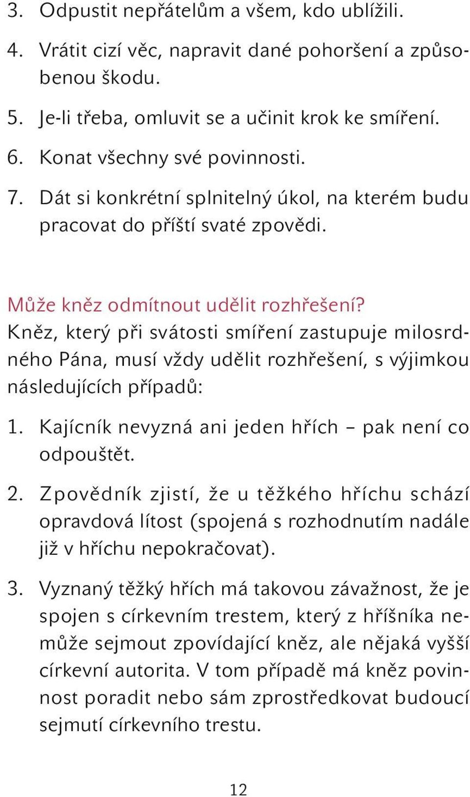 Kněz, který při svátosti smíření zastupuje milosrdného Pána, musí vždy udělit rozhřešení, s výjimkou následujících případů: 1. Kajícník nevyzná ani jeden hřích pak není co odpouštět. 2.