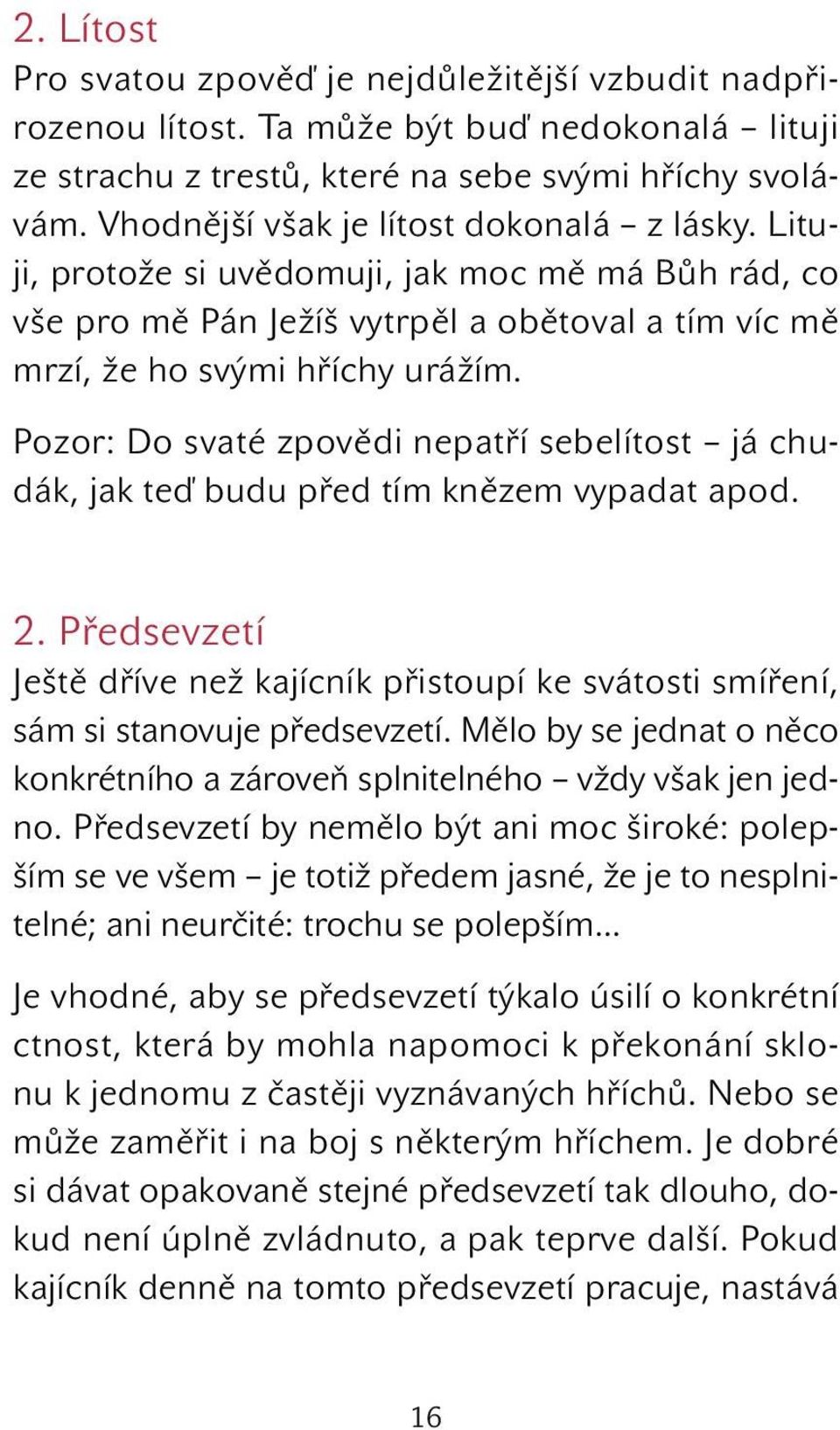 Pozor: Do svaté zpovědi nepatří sebelítost já chudák, jak teď budu před tím knězem vypadat apod. 2. Předsevzetí Ještě dříve než kajícník přistoupí ke svátosti smíření, sám si stanovuje předsevzetí.