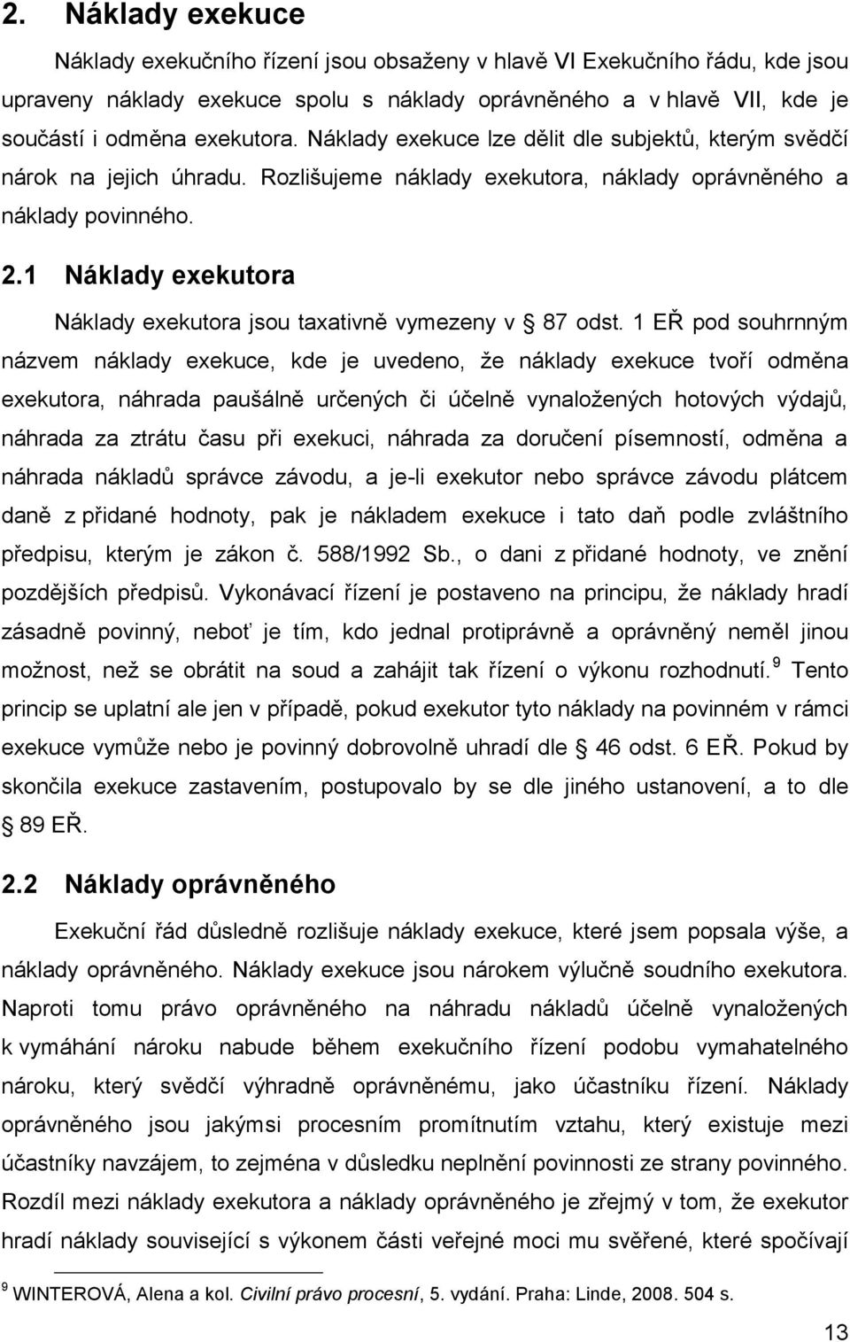 1 Náklady exekutora Náklady exekutora jsou taxativně vymezeny v 87 odst.