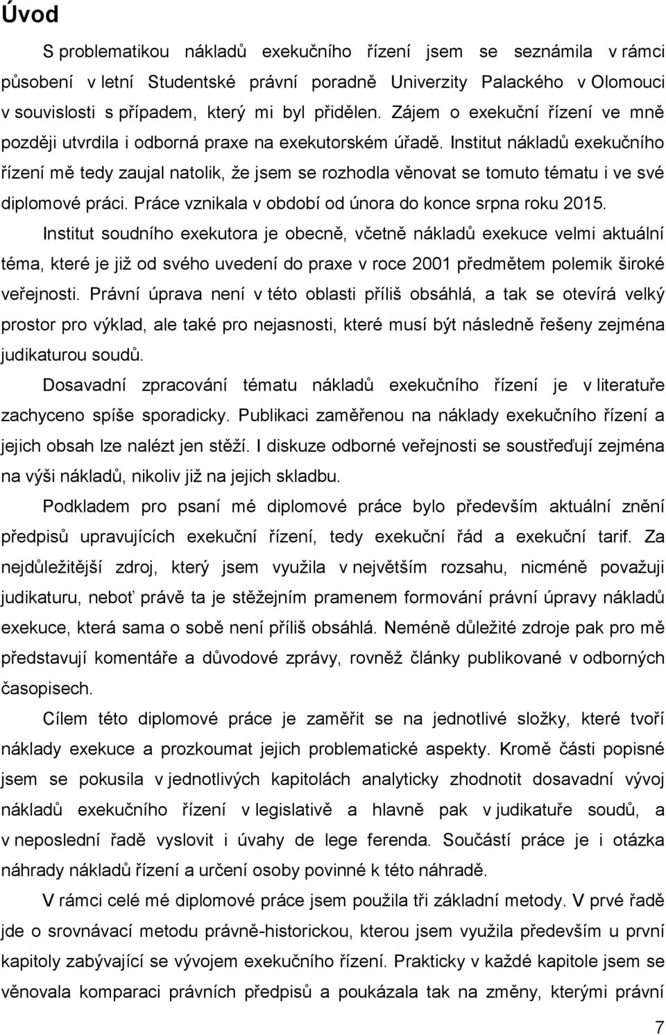 Institut nákladů exekučního řízení mě tedy zaujal natolik, že jsem se rozhodla věnovat se tomuto tématu i ve své diplomové práci. Práce vznikala v období od února do konce srpna roku 2015.