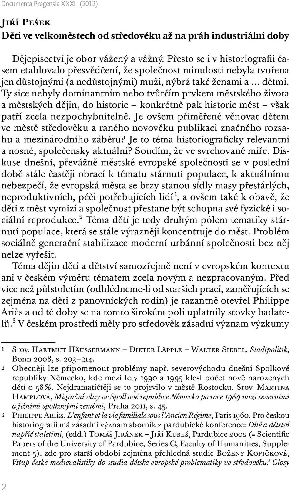 Ty sice nebyly dominantním nebo tvůrčím prvkem městského života a městských dějin, do historie konkrétně pak historie měst však patří zcela nezpochybnitelně.