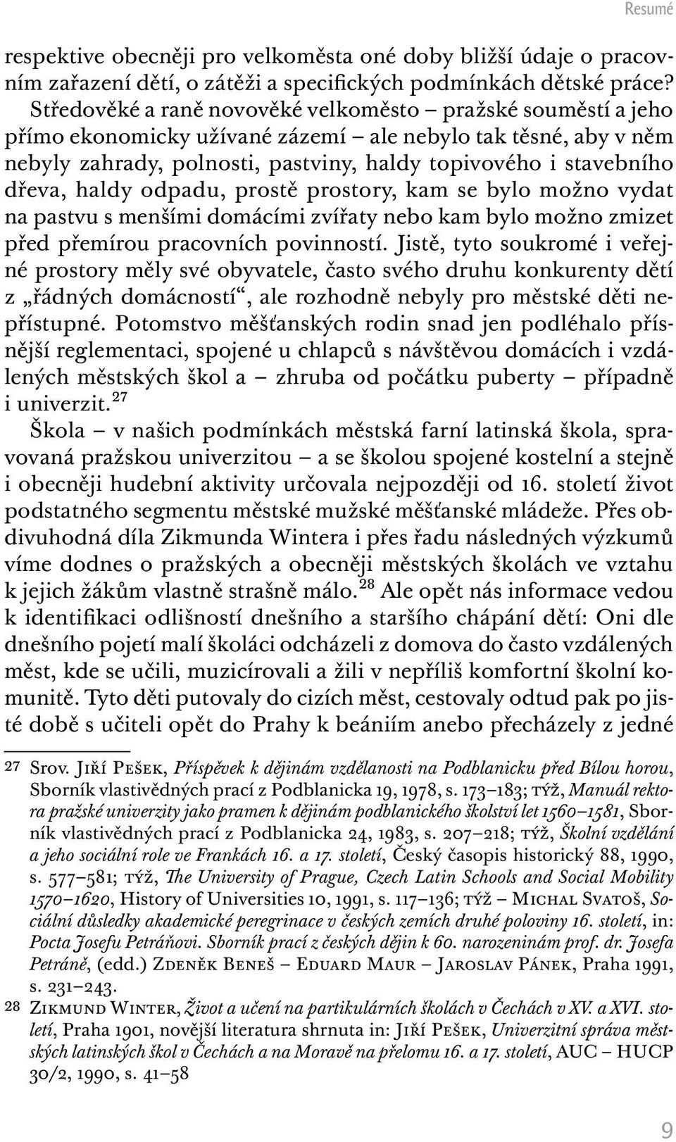 haldy odpadu, prostě prostory, kam se bylo možno vydat na pastvu s menšími domácími zvířaty nebo kam bylo možno zmizet před přemírou pracovních povinností.