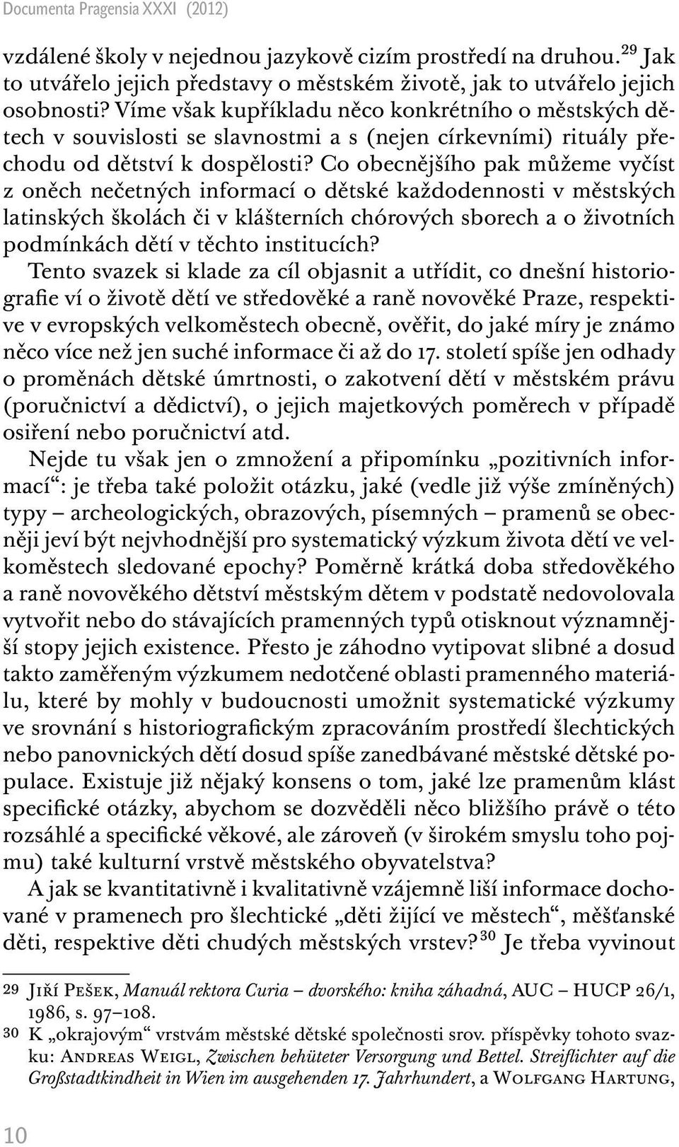 Co obecnějšího pak můžeme vyčíst z oněch nečetných informací o dětské každodennosti v městských latinských školách či v klášterních chórových sborech a o životních podmínkách dětí v těchto