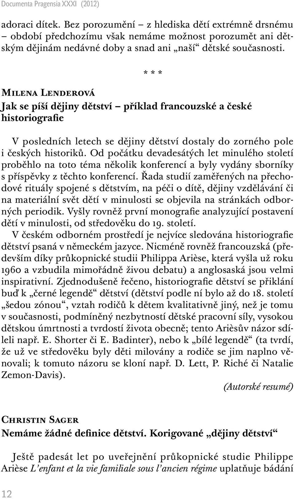 * * * Milena Lenderová Jak se píší dějiny dětství příklad francouzské a české historiografie V posledních letech se dějiny dětství dostaly do zorného pole i českých historiků.