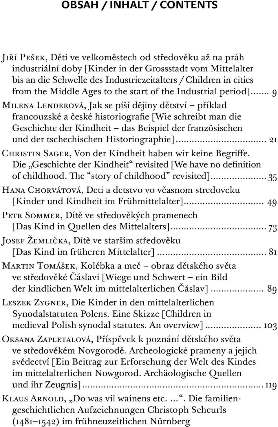 .. 9 Milena Lenderová, Jak se píší dějiny dětství příklad francouzské a české historiografie [Wie schreibt man die Geschichte der Kindheit das Beispiel der französischen und der tschechischen