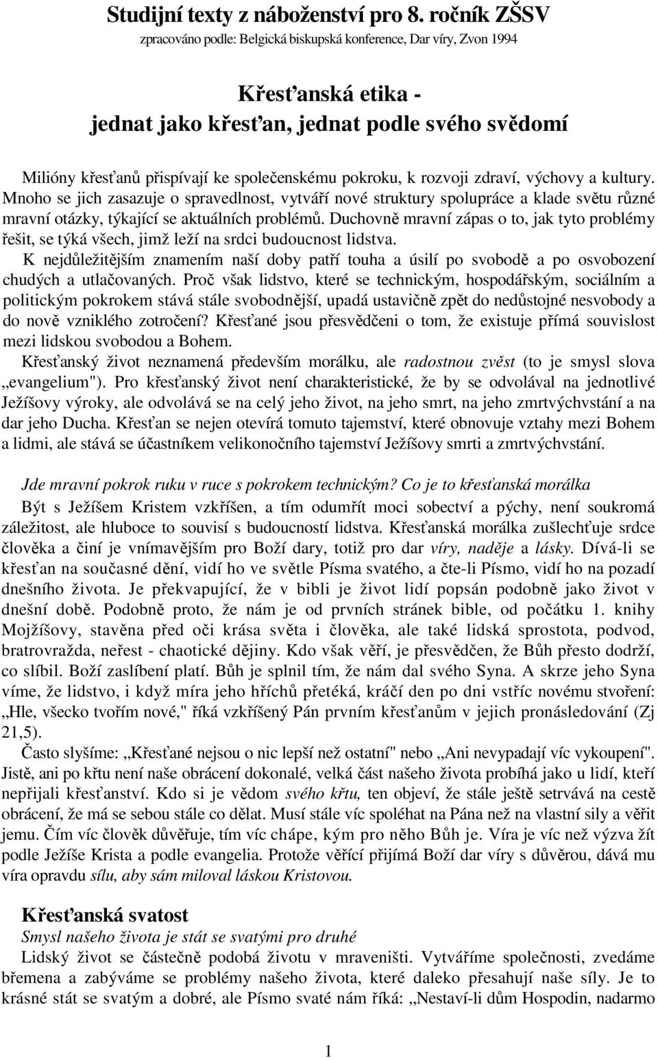 pokroku, k rozvoji zdraví, výchovy a kultury. Mnoho se jich zasazuje o spravedlnost, vytváří nové struktury spolupráce a klade světu různé mravní otázky, týkající se aktuálních problémů.