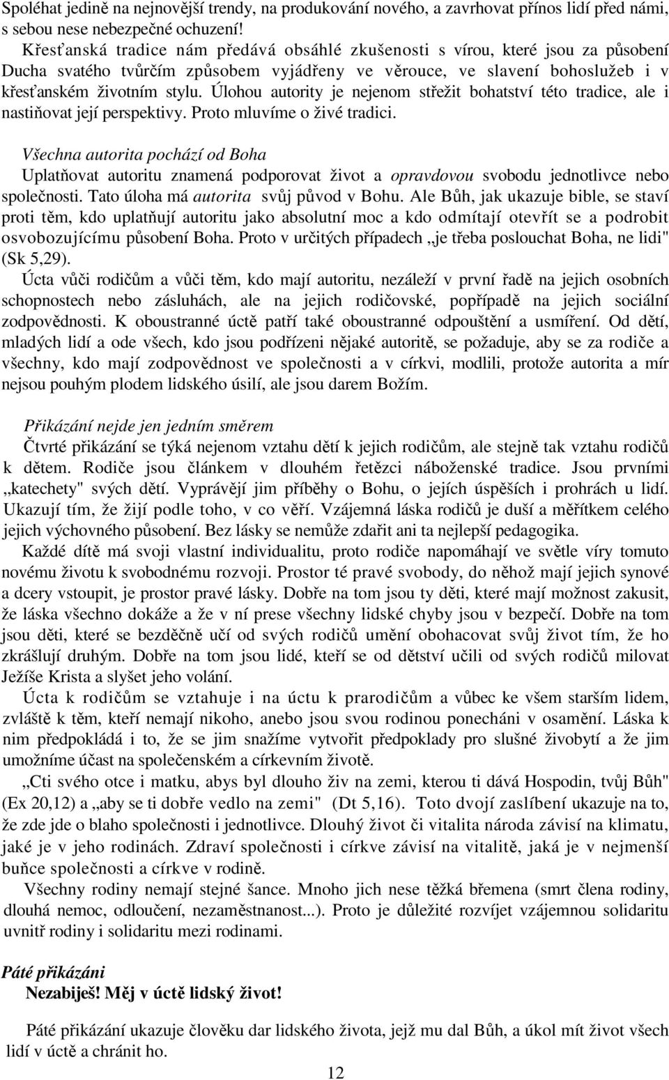 Úlohou autority je nejenom střežit bohatství této tradice, ale i nastiňovat její perspektivy. Proto mluvíme o živé tradici.