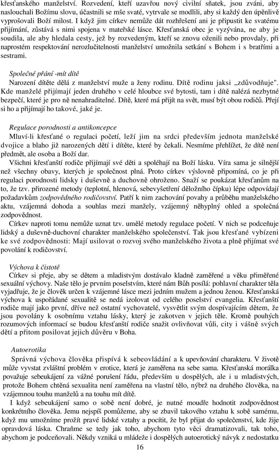 I když jim církev nemůže dát rozhřešení ani je připustit ke svatému přijímání, zůstává s nimi spojena v mateřské lásce.