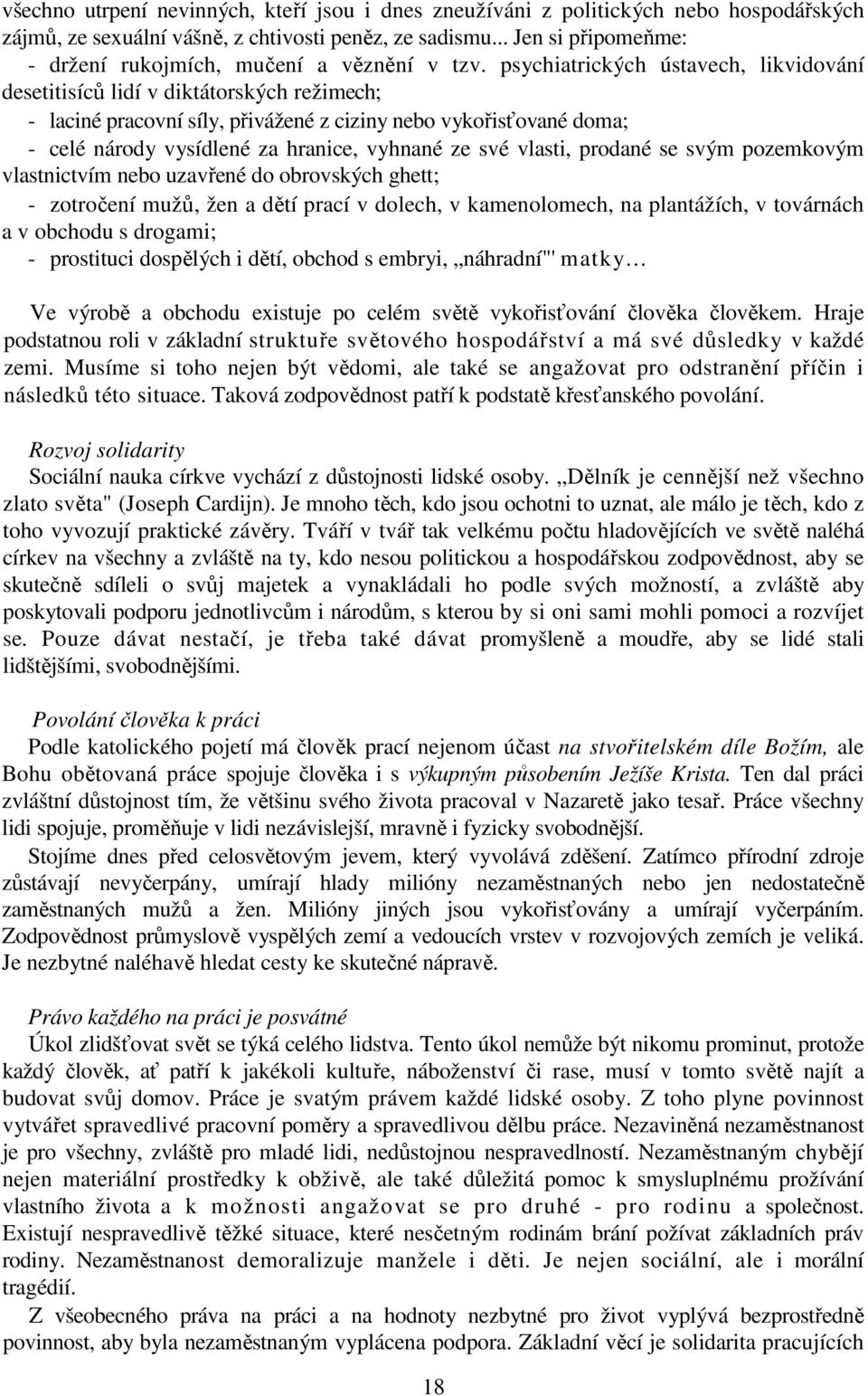 psychiatrických ústavech, likvidování desetitisíců lidí v diktátorských režimech; - laciné pracovní síly, přivážené z ciziny nebo vykořisťované doma; - celé národy vysídlené za hranice, vyhnané ze