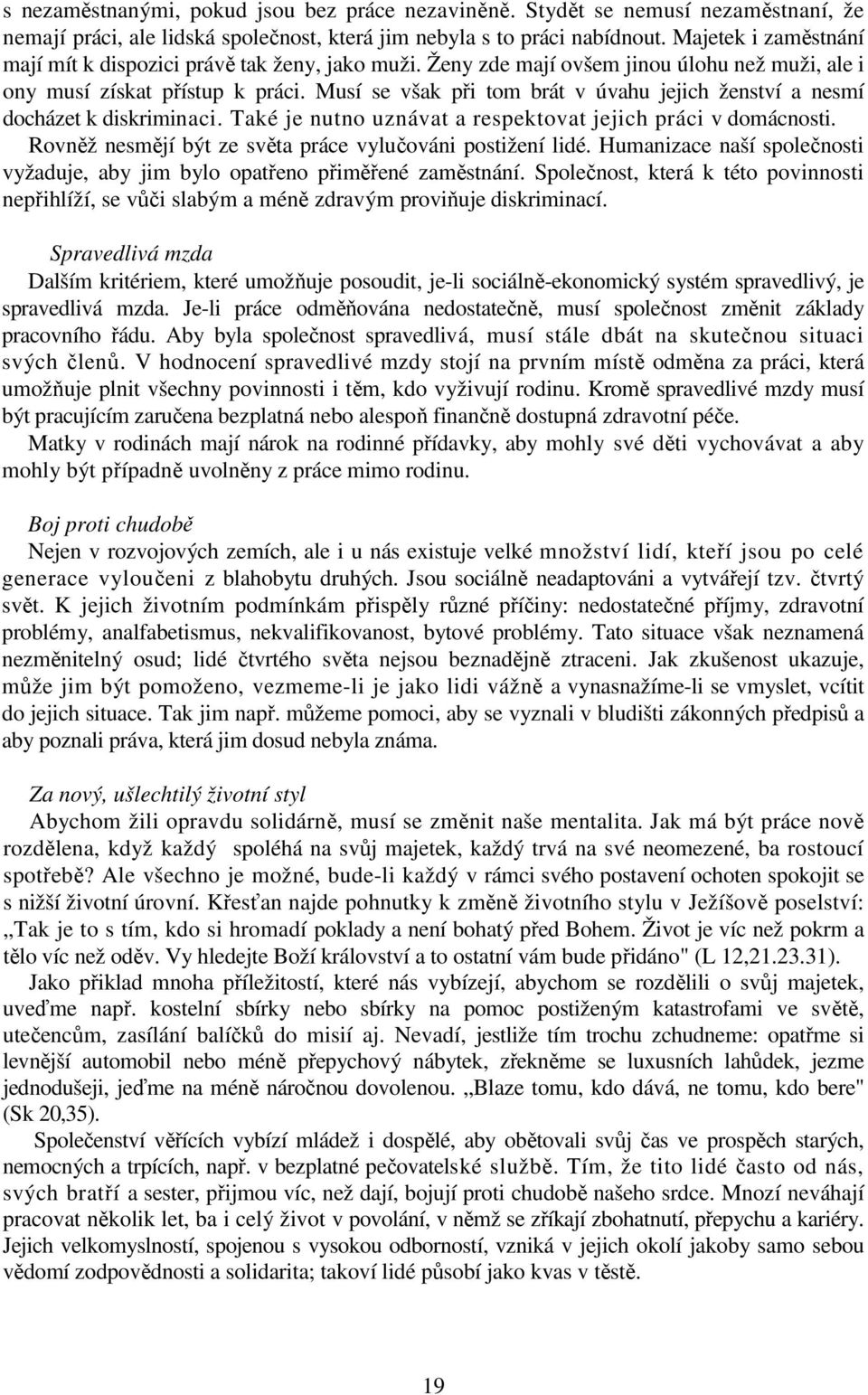 Musí se však při tom brát v úvahu jejich ženství a nesmí docházet k diskriminaci. Také je nutno uznávat a respektovat jejich práci v domácnosti.