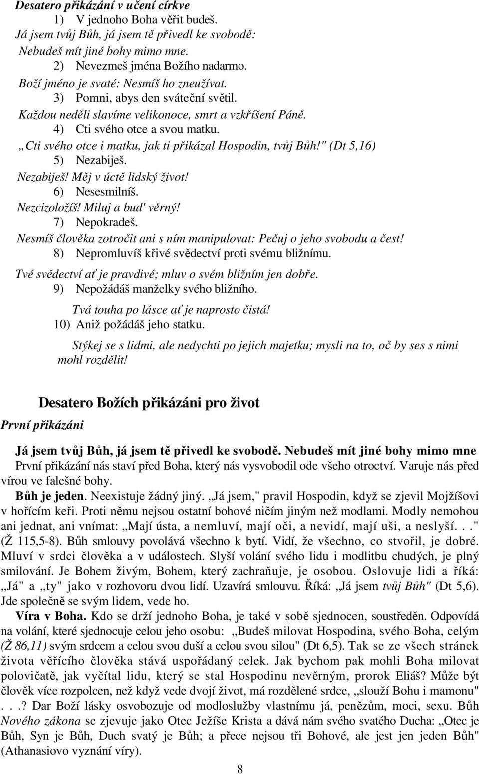 Cti svého otce i matku, jak ti přikázal Hospodin, tvůj Bůh!" (Dt 5,16) 5) Nezabiješ. Nezabiješ! Měj v úctě lidský život! 6) Nesesmilníš. Nezcizoložíš! Miluj a bud' věrný! 7) Nepokradeš.