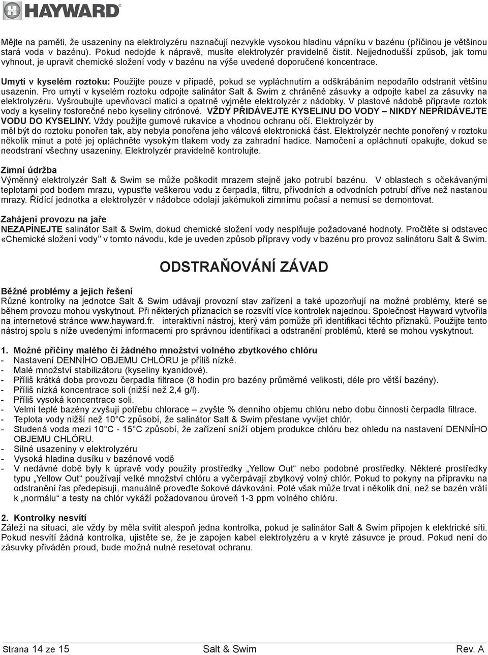 Umytí v kyselém roztoku: Použijte pouze v případě, pokud se vypláchnutím a odškrábáním nepodařilo odstranit většinu usazenin.