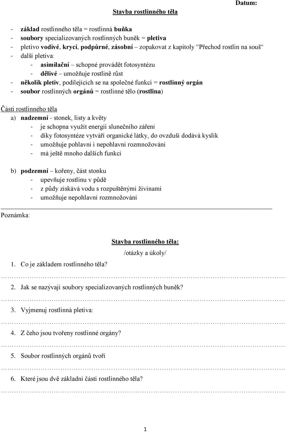 orgánů = rostlinné tělo (rostlina) Části rostlinného těla a) nadzemní - stonek, listy a květy - je schopna vyuţít energii slunečního záření - díky fotosyntéze vytváří organické látky, do ovzduší