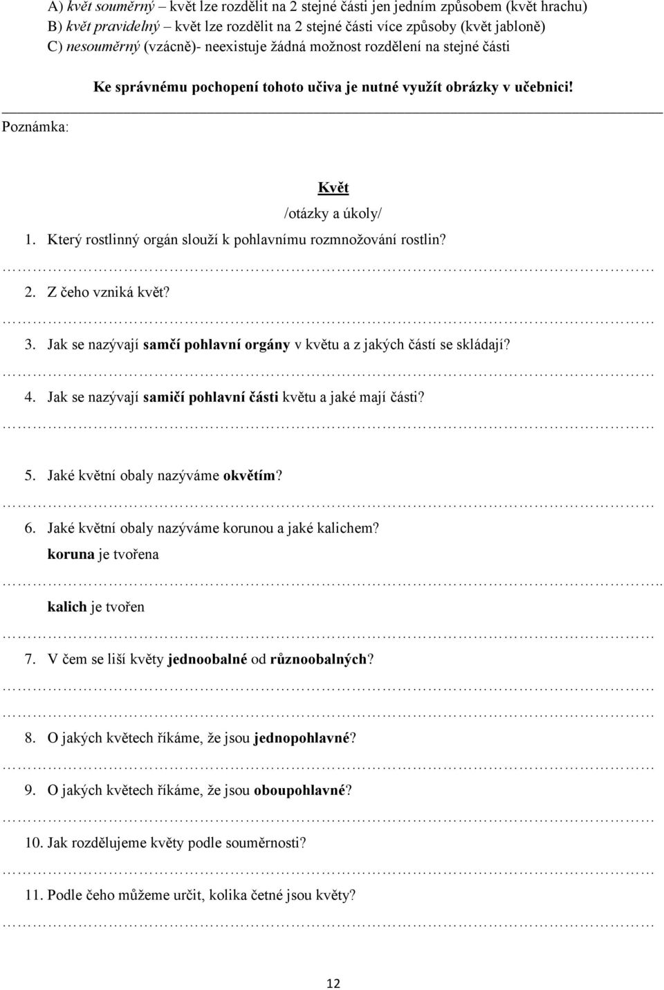 Z čeho vzniká květ? 3. Jak se nazývají samčí pohlavní orgány v květu a z jakých částí se skládají? 4. Jak se nazývají samičí pohlavní části květu a jaké mají části? 5.