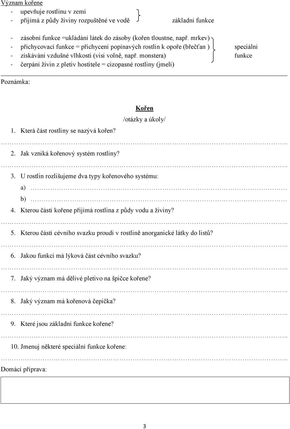 monstera) funkce - čerpání ţivin z pletiv hostitele = cizopasné rostliny (jmelí) Kořen 1. Která část rostliny se nazývá kořen? 2. Jak vzniká kořenový systém rostliny? 3.