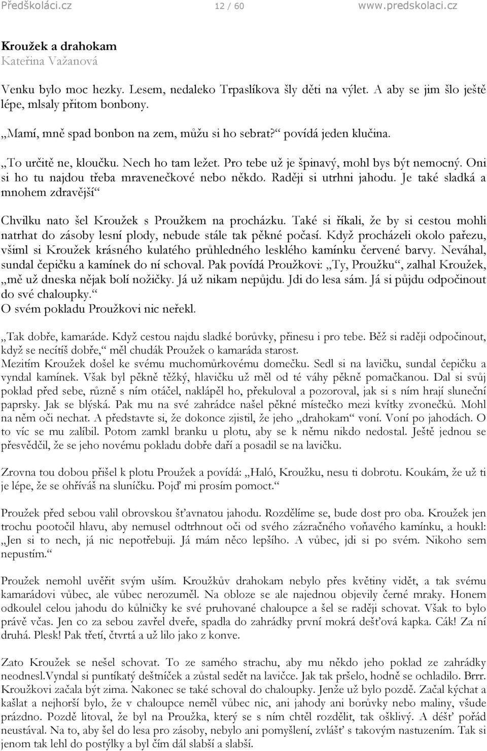 Oni si ho tu najdou třeba mravenečkové nebo někdo. Raději si utrhni jahodu. Je také sladká a mnohem zdravější Chvilku nato šel Kroužek s Proužkem na procházku.