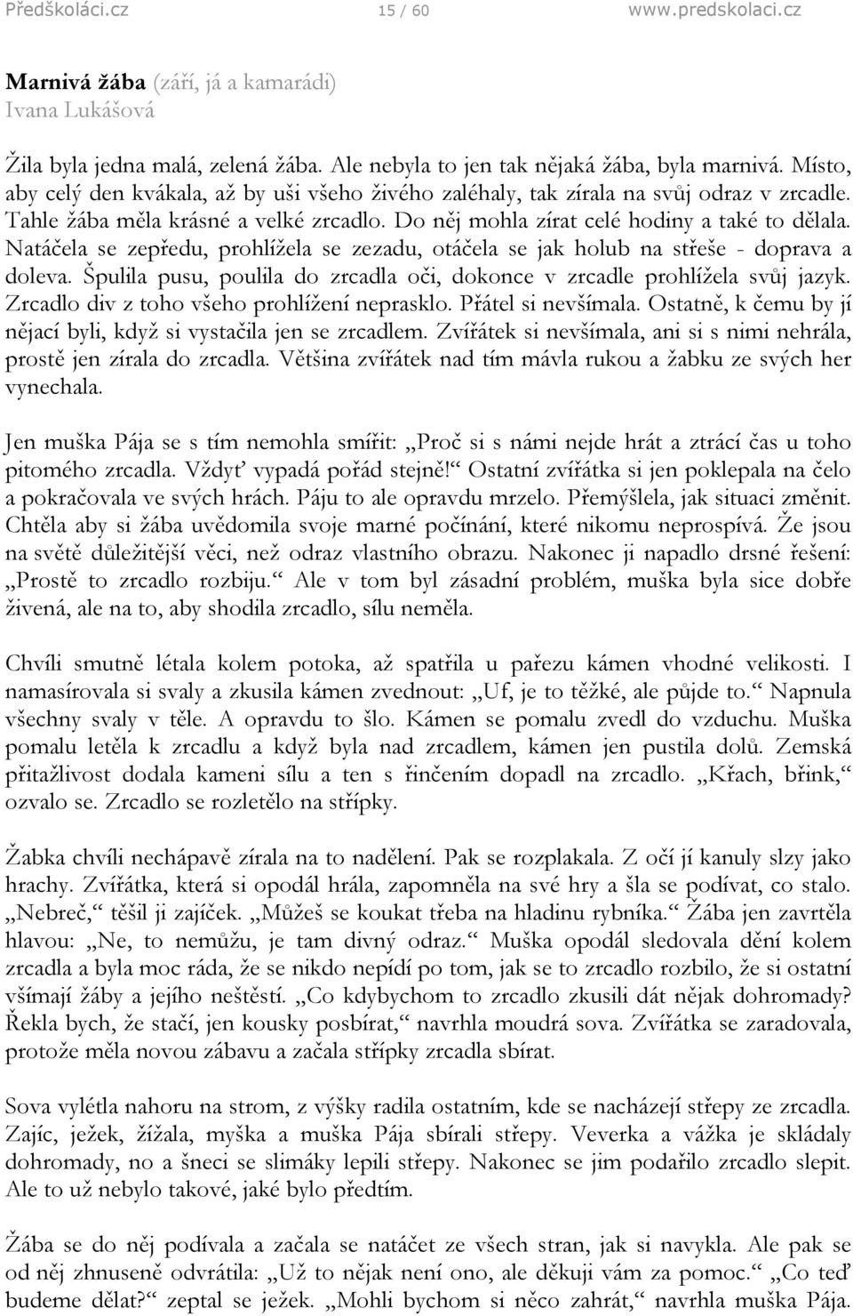 Natáčela se zepředu, prohlížela se zezadu, otáčela se jak holub na střeše - doprava a doleva. Špulila pusu, poulila do zrcadla oči, dokonce v zrcadle prohlížela svůj jazyk.