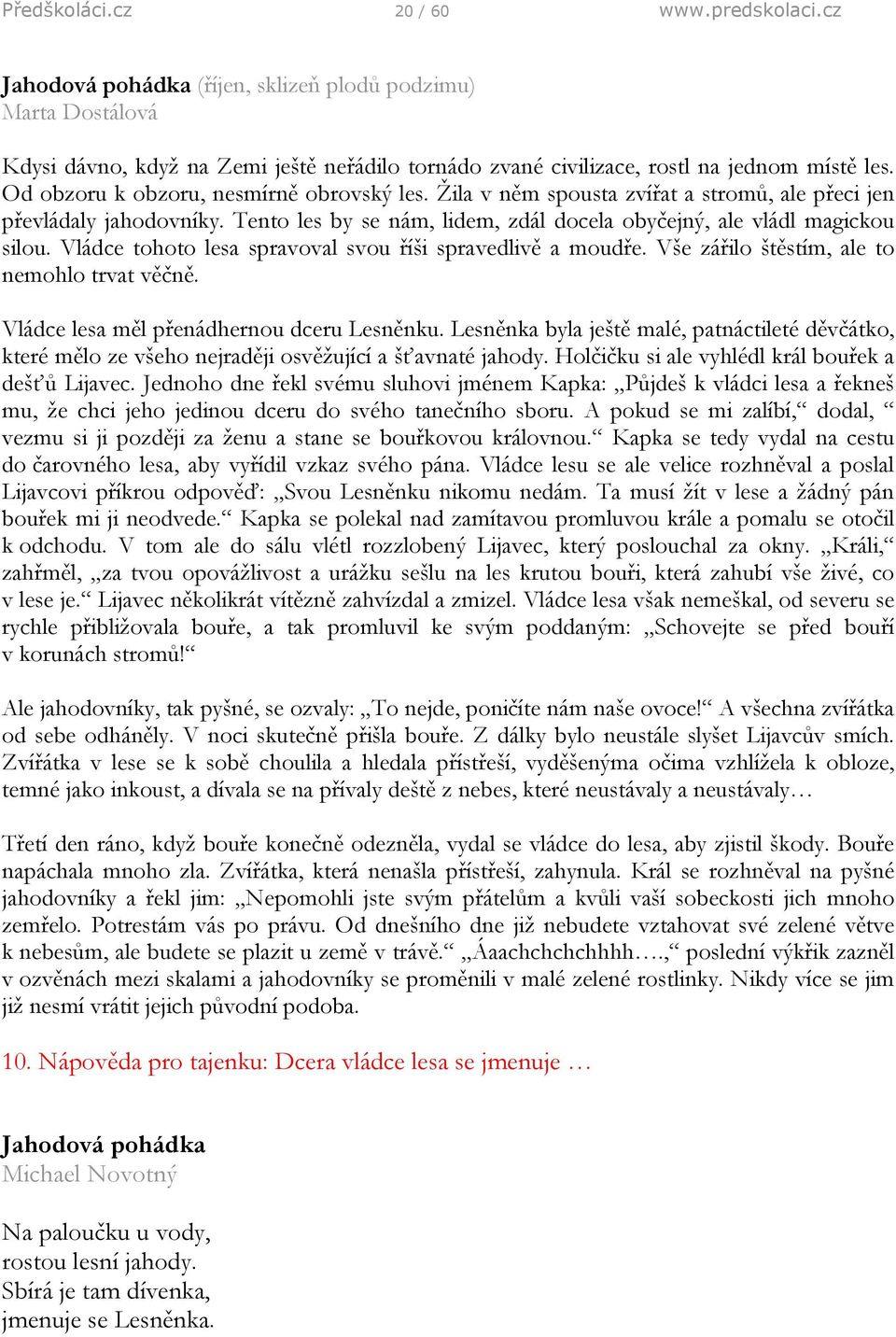 Vládce tohoto lesa spravoval svou říši spravedlivě a moudře. Vše zářilo štěstím, ale to nemohlo trvat věčně. Vládce lesa měl přenádhernou dceru Lesněnku.