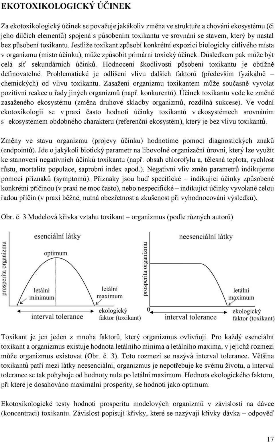 Důsledkem pak může být celá síť sekundárních účinků. Hodnocení škodlivosti působení toxikantu je obtížně definovatelné.