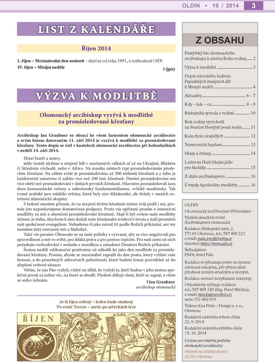 datovaným 11. září 2014 je vyzývá k modlitbě za pronásledované křesťany. Tento dopis se četl v kostelech olomoucké arcidiecéze při bohoslužbách v neděli 14. září 2014. Drazí bratři a sestry, stále častěji slyšíme o utrpení lidí v současných válkách ať už na Ukrajině, Blízkém či Středním východě, nebo v Africe.