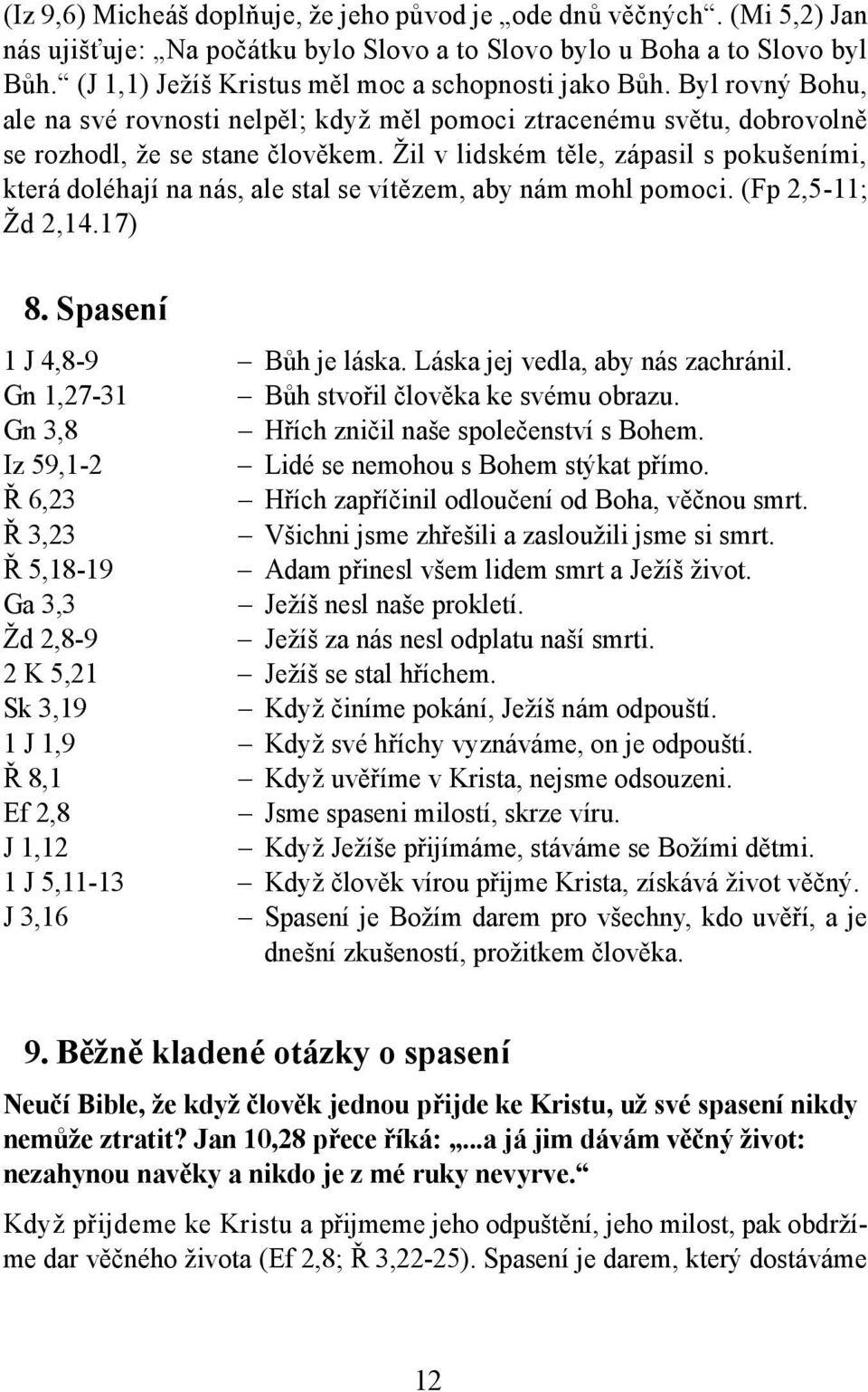 Žil v lidském těle, zápasil s pokušeními, která doléhají na nás, ale stal se vítězem, aby nám mohl pomoci. (Fp 2,5-11; Žd 2,14.17) 8. Spasení 1 J 4,8-9 Bůh je láska.