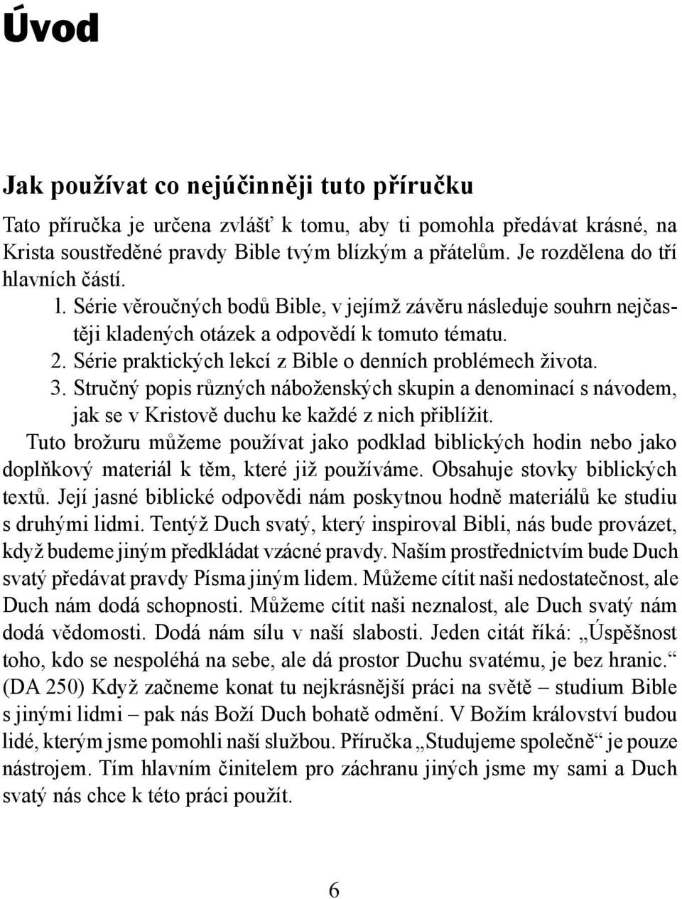 Série praktických lekcí z Bible o denních problémech života. 3. Stručný popis různých náboženských skupin a denominací s návodem, jak se v Kristově duchu ke každé z nich přiblížit.