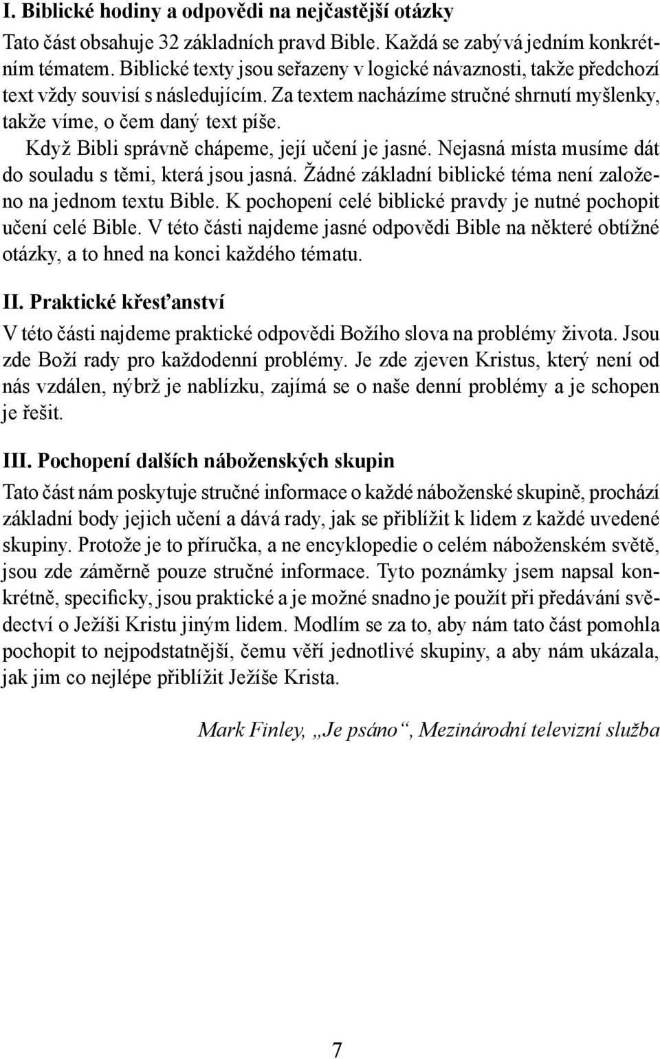 Když Bibli správně chápeme, její učení je jasné. Nejasná místa musíme dát do souladu s těmi, která jsou jasná. Žádné základní biblické téma není založeno na jednom textu Bible.