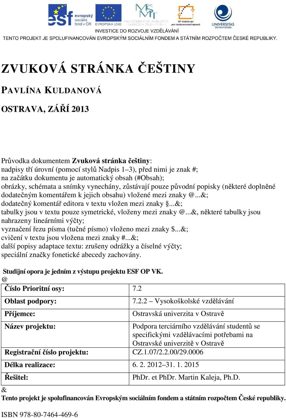 ..&; dodatečný komentář editora v textu vložen mezi znaky...&; tabulky jsou v textu pouze symetrické, vloženy mezi znaky @.