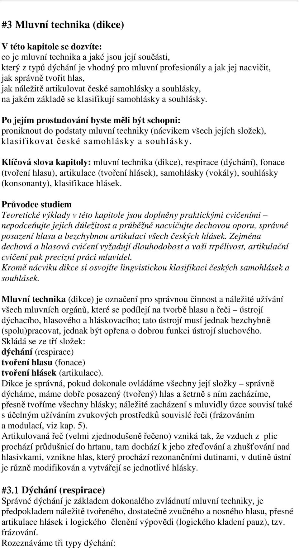 Po jejím prostudování byste měli být schopni: proniknout do podstaty mluvní techniky (nácvikem všech jejích složek), klasifikovat české samohlásky a souhlásky.