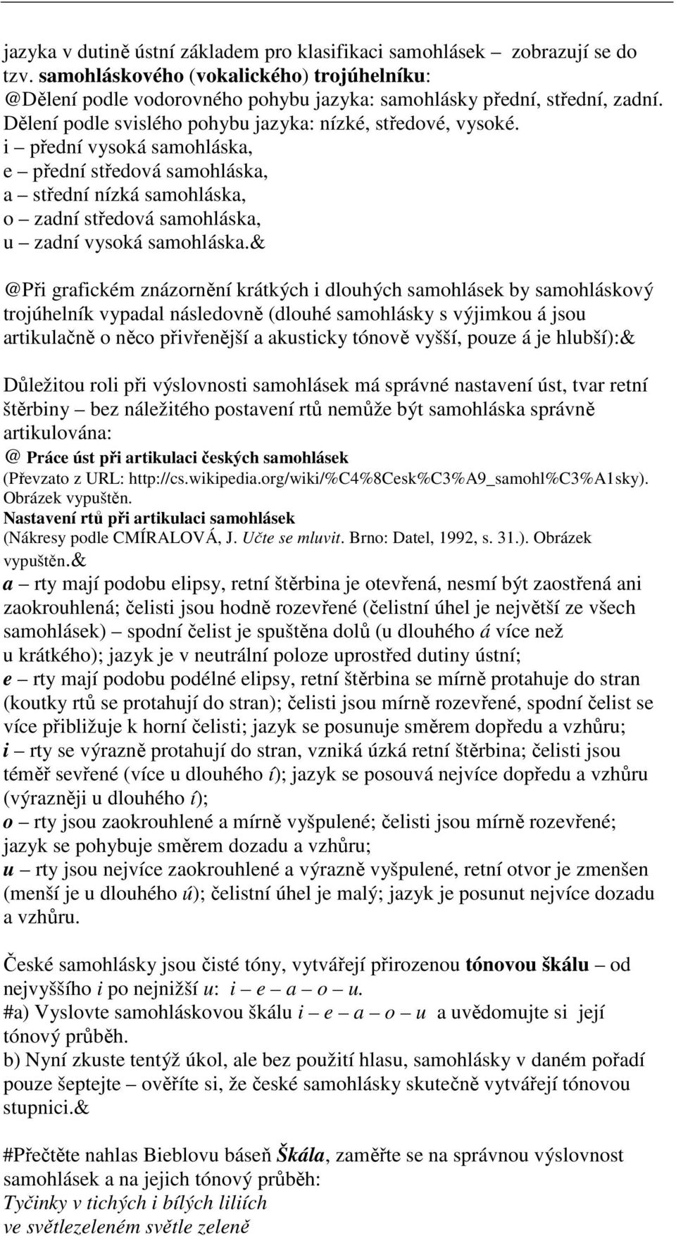 i přední vysoká samohláska, e přední středová samohláska, a střední nízká samohláska, o zadní středová samohláska, u zadní vysoká samohláska.