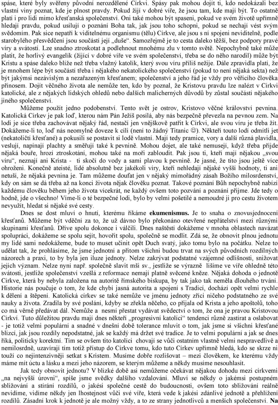 Oni také mohou být spaseni, pokud ve svém životě upřímně hledají pravdu, pokud usilují o poznání Boha tak, jak jsou toho schopni, pokud se nechají vést svým svědomím.