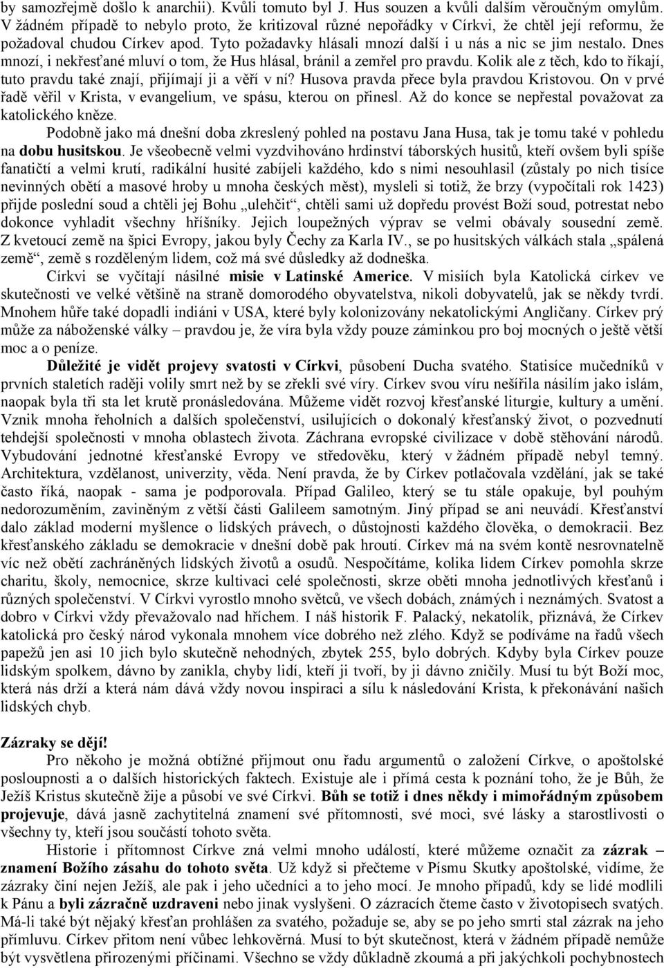 Dnes mnozí, i nekřesťané mluví o tom, že Hus hlásal, bránil a zemřel pro pravdu. Kolik ale z těch, kdo to říkají, tuto pravdu také znají, přijímají ji a věří v ní?