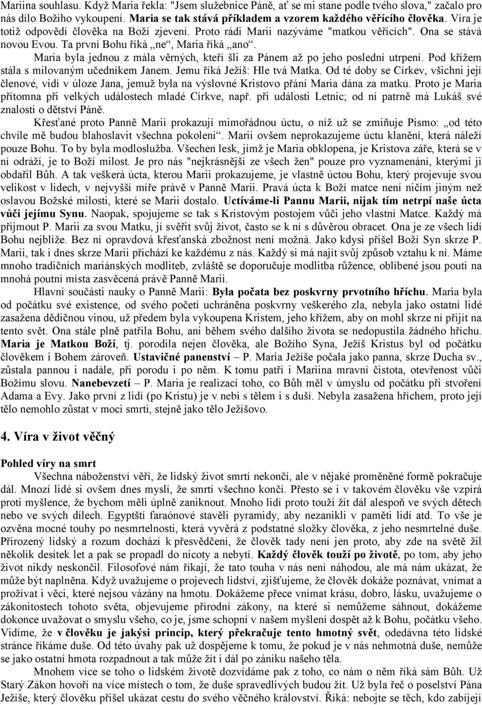 Maria byla jednou z mála věrných, kteří šli za Pánem až po jeho poslední utrpení. Pod křížem stála s milovaným učedníkem Janem. Jemu říká Ježíš: Hle tvá Matka.