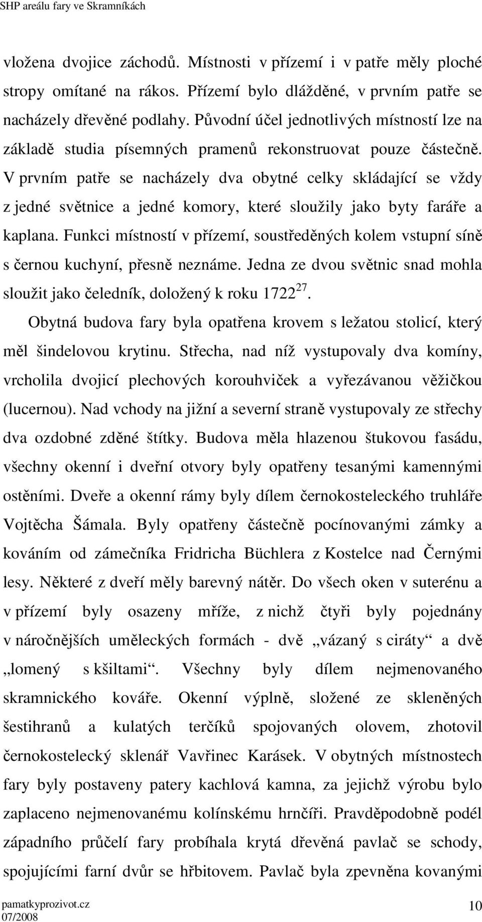 V prvním patře se nacházely dva obytné celky skládající se vždy z jedné světnice a jedné komory, které sloužily jako byty faráře a kaplana.