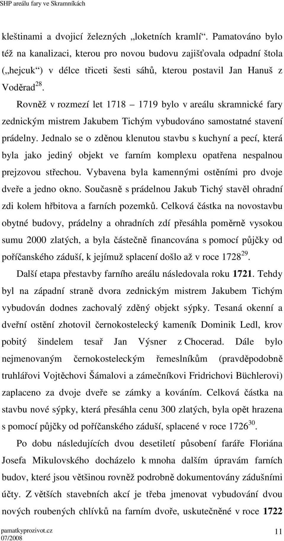 Rovněž v rozmezí let 1718 1719 bylo v areálu skramnické fary zednickým mistrem Jakubem Tichým vybudováno samostatné stavení prádelny.