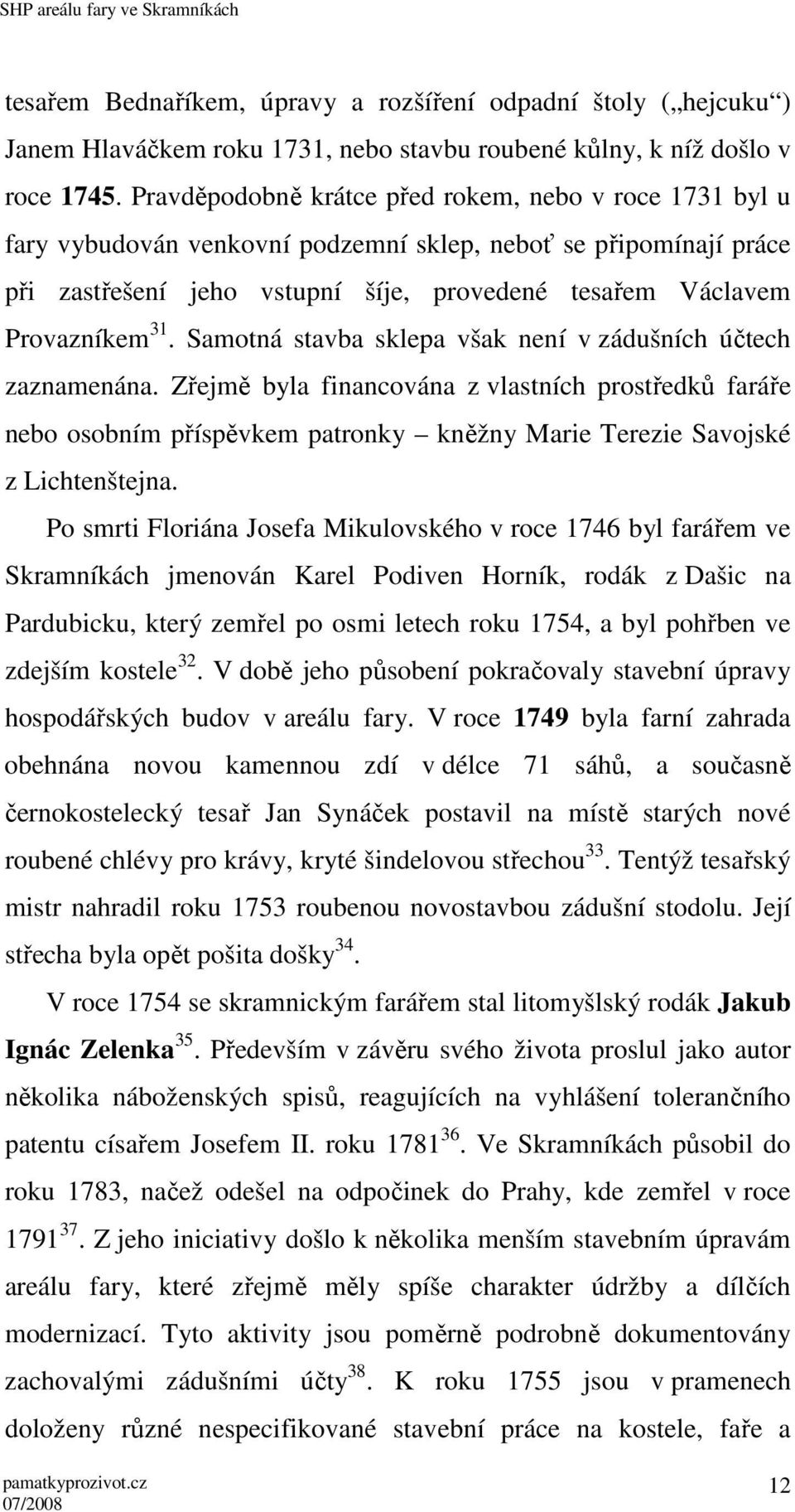 Samotná stavba sklepa však není v zádušních účtech zaznamenána. Zřejmě byla financována z vlastních prostředků faráře nebo osobním příspěvkem patronky kněžny Marie Terezie Savojské z Lichtenštejna.