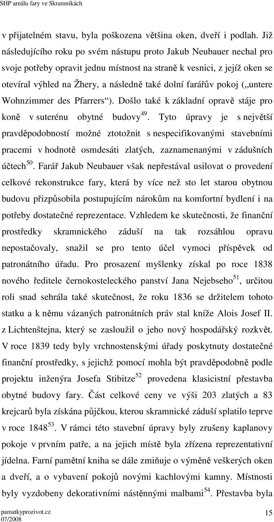 farářův pokoj ( untere Wohnzimmer des Pfarrers ). Došlo také k základní opravě stáje pro koně v suterénu obytné budovy 49.