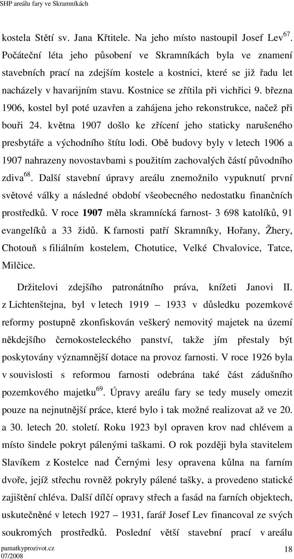 března 1906, kostel byl poté uzavřen a zahájena jeho rekonstrukce, načež při bouři 24. května 1907 došlo ke zřícení jeho staticky narušeného presbytáře a východního štítu lodi.