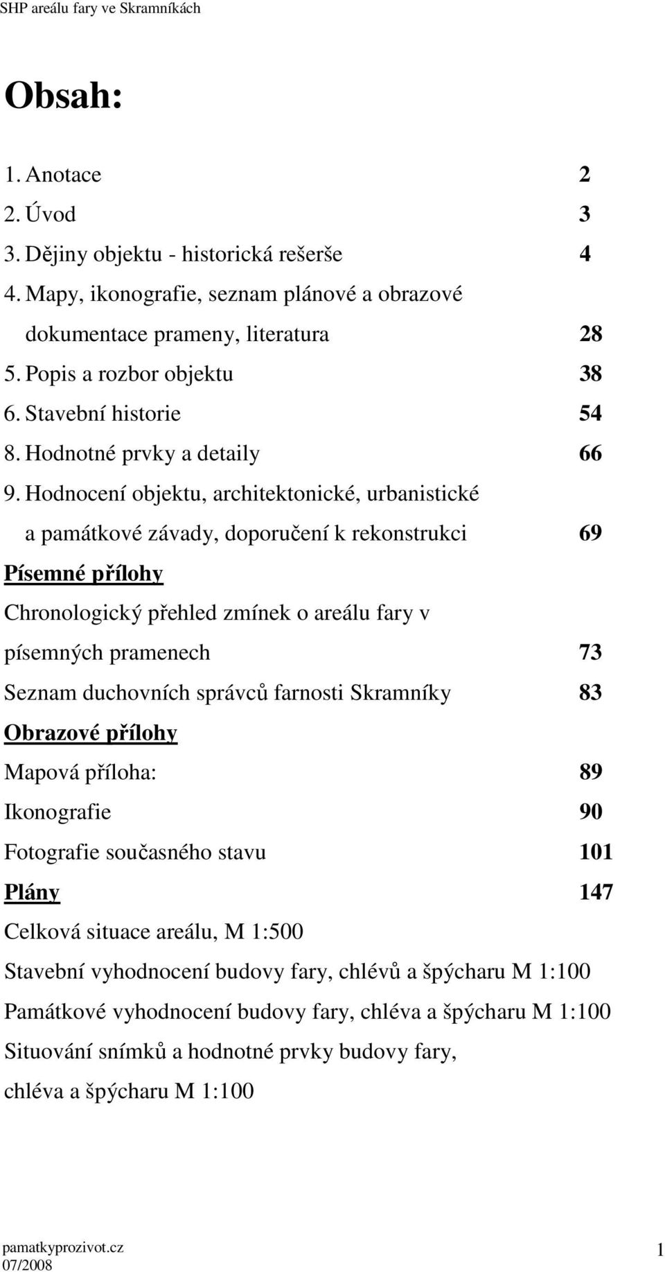 Hodnocení objektu, architektonické, urbanistické a památkové závady, doporučení k rekonstrukci 69 Písemné přílohy Chronologický přehled zmínek o areálu fary v písemných pramenech 73 Seznam