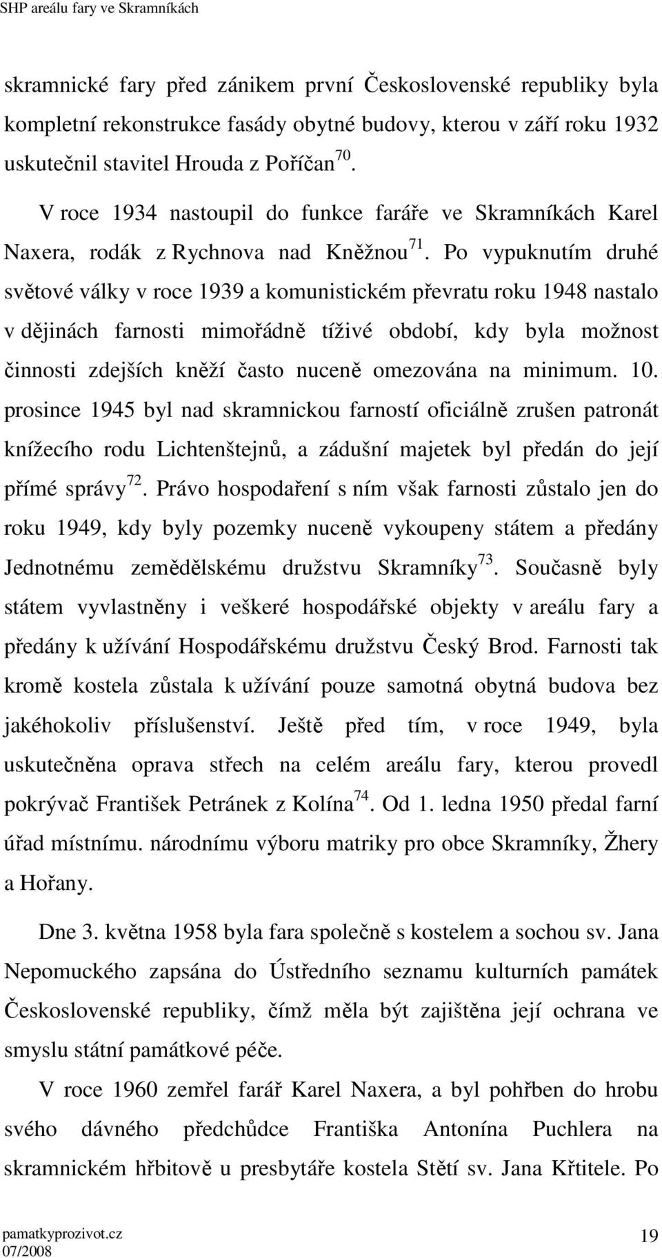 Po vypuknutím druhé světové války v roce 1939 a komunistickém převratu roku 1948 nastalo v dějinách farnosti mimořádně tíživé období, kdy byla možnost činnosti zdejších kněží často nuceně omezována