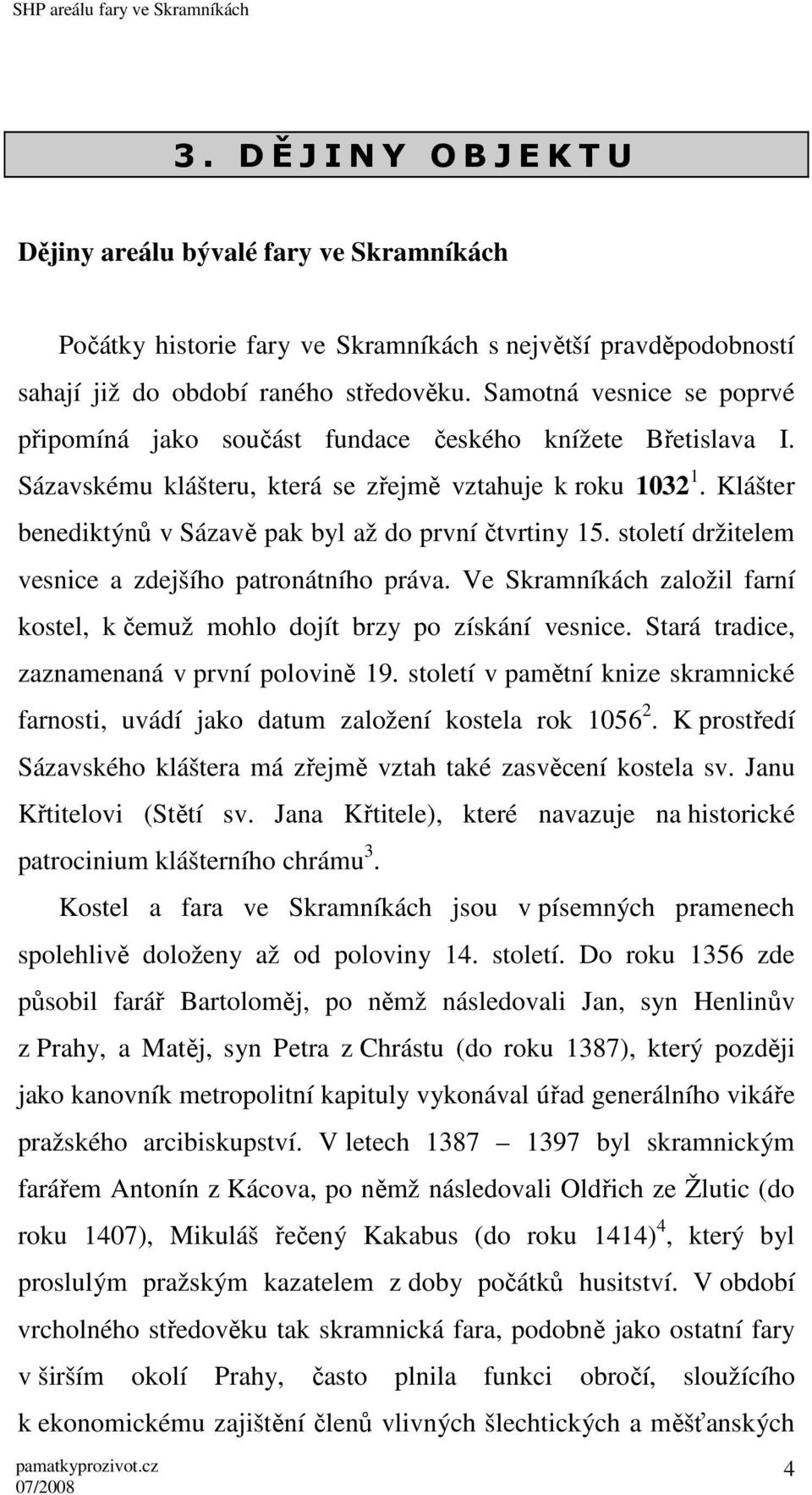 Klášter benediktýnů v Sázavě pak byl až do první čtvrtiny 15. století držitelem vesnice a zdejšího patronátního práva. Ve Skramníkách založil farní kostel, k čemuž mohlo dojít brzy po získání vesnice.