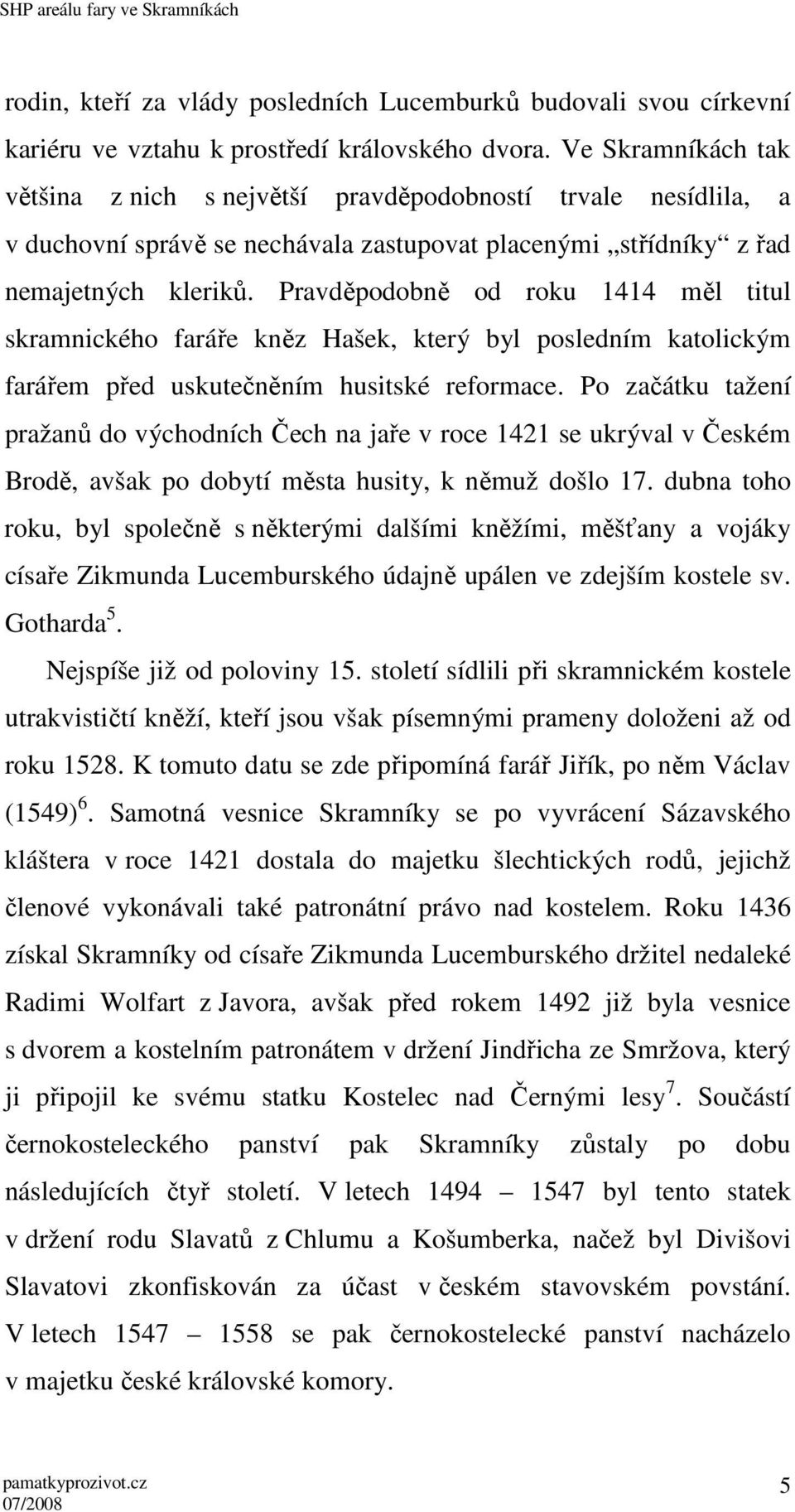 Pravděpodobně od roku 1414 měl titul skramnického faráře kněz Hašek, který byl posledním katolickým farářem před uskutečněním husitské reformace.