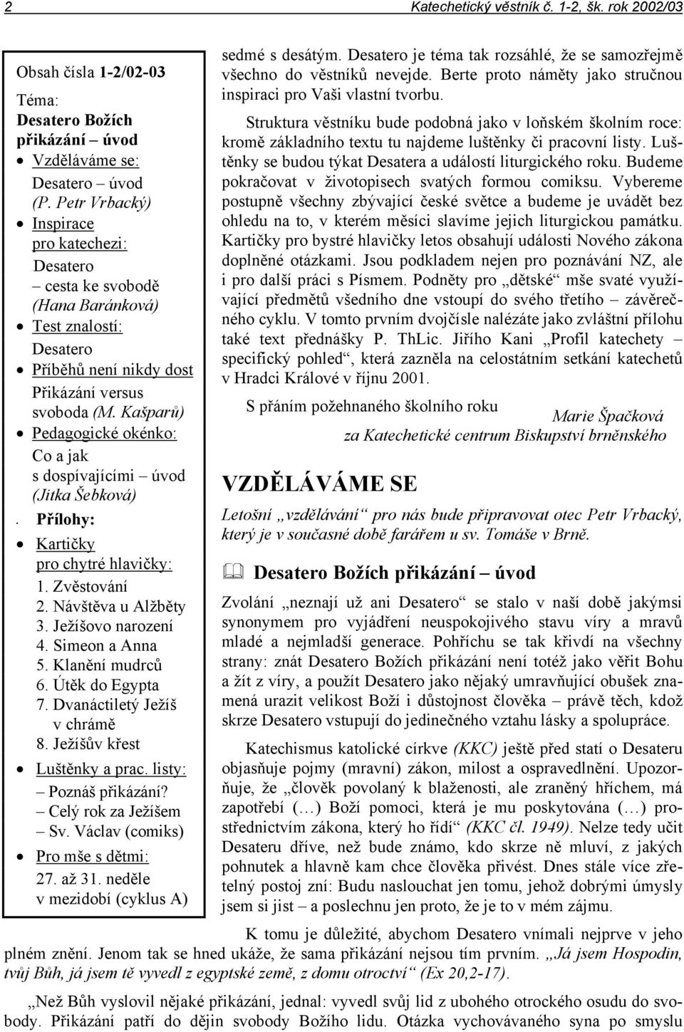 Kašparů) Pedagogické okénko: Co a jak s dospívajícími úvod (Jitka Šebková) Přílohy: Kartičky pro chytré hlavičky: 1. Zvěstování 2. Návštěva u Alžběty 3. Ježíšovo narození 4. Simeon a Anna 5.