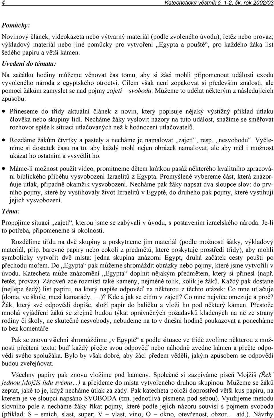 žáka list šedého papíru a větší kámen. Uvedení do tématu: Na začátku hodiny můžeme věnovat čas tomu, aby si žáci mohli připomenout události exodu vyvoleného národa z egyptského otroctví.